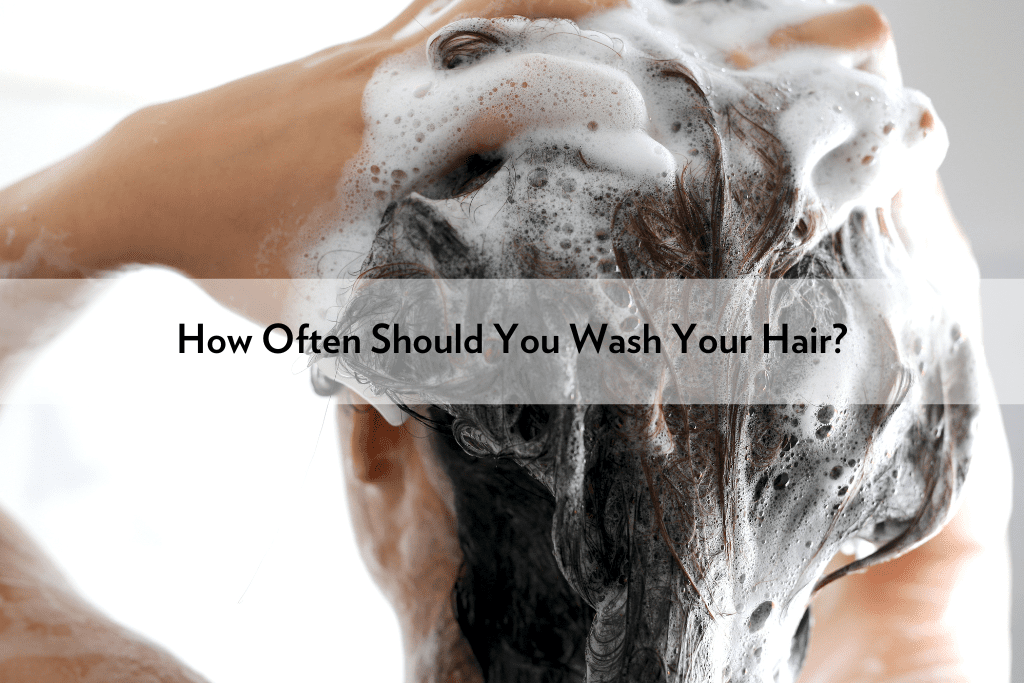 How Often Should You Wash Your Hair